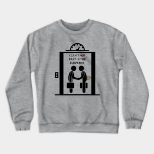 I Can't Not Fart in the Elevator Crewneck Sweatshirt